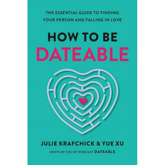 Julie Krafchick: How to Be Dateable: The Essential Guide to Finding Your Person and Falling in Love (Hardcover)
