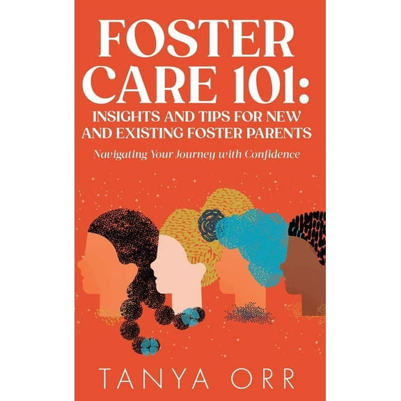 Foster Care 101 Insights and Tips for New and Existing Foster Parents - Navigating Your Journey with Confidence, (Hardcover)