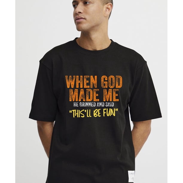 When God Made Me He Grinned and Said funny Sarcastic Saying T-Shirt,Black T-shirt, Black Short Sleeve, Fun T-shirt, Printed Pattern Short Sleeve