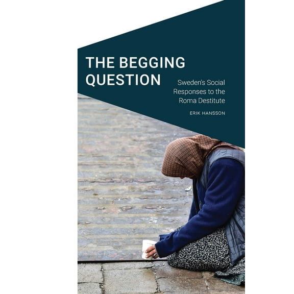 Cultural Geographies   Rewriting the Earth: The Begging Question : Sweden's Social Responses to the Roma Destitute (Hardcover)