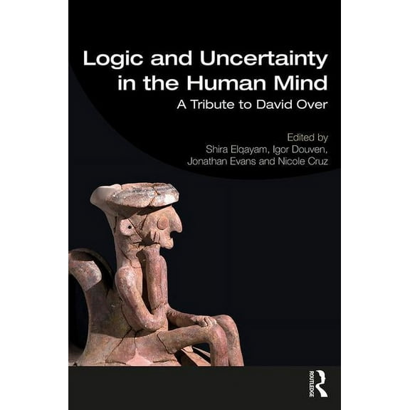 Logic and Uncertainty in the Human Mind: A Tribute to David E. Over, (Paperback)
