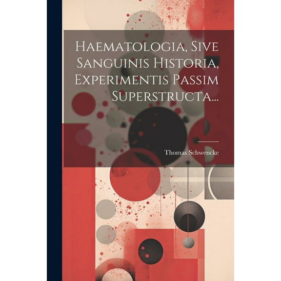 Haematologia, Sive Sanguinis Historia, Experimentis Passim Superstructa... (Paperback)