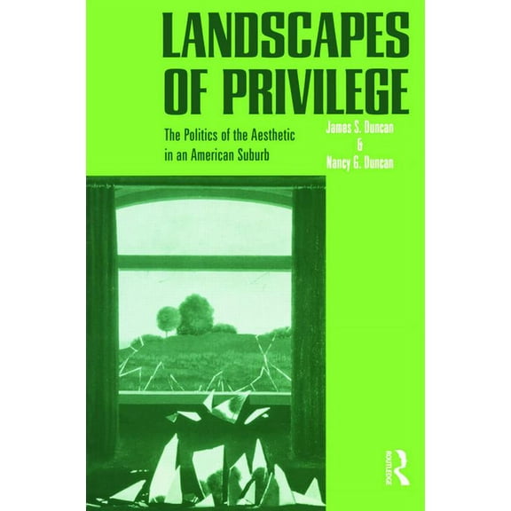 Landscapes of Privilege: The Politics of the Aesthetic in an American Suburb, (Paperback)