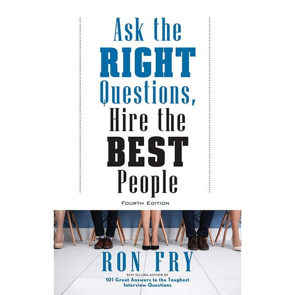 Ask the Right Questions, Hire the Best People, Fourth Edition (Edition 4) (Paperback)