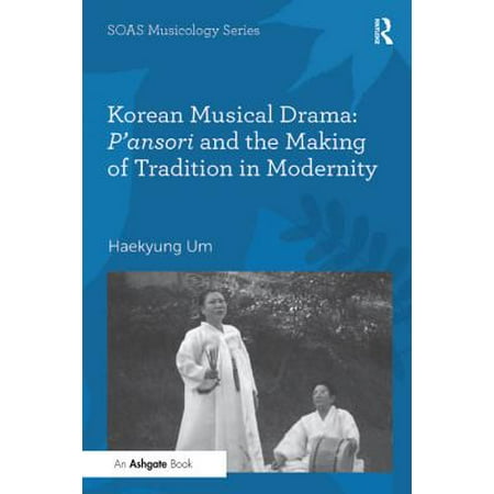 Korean Musical Drama: P'ansori and the Making of Tradition in Modernity -
