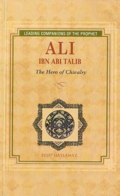 Leading Companions to the Prophet: Ali Ibn Abi Talib : Hero of Chivalry (Paperback)