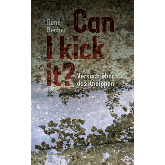 Can I kick it?: Versuch Ã¼ber das Kneippen, (Paperback)