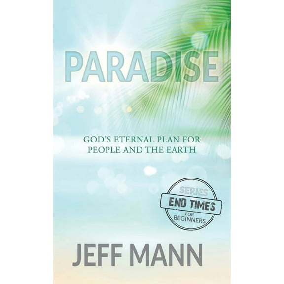The End-Times for Beginners Paradise: God's Eternal Plan for People and the Earth, Book 1, (Paperback)