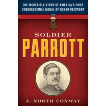 Soldier Parrott : The Incredible Story of America's First Congressional Medal of Honor Recipient (Hardcover)