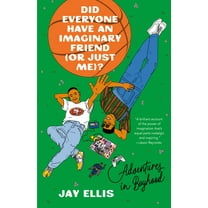 Did Everyone Have an Imaginary Friend (or Just Me)?: Adventures in Boyhood, (Paperback)