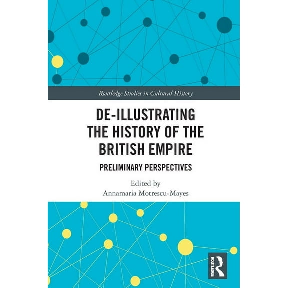 Routledge Studies in Cultural History De-Illustrating the History of the British Empire: Preliminary Perspectives, (Paperback)