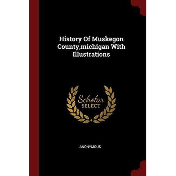 History Of Muskegon County, michigan With Illustrations (Paperback)