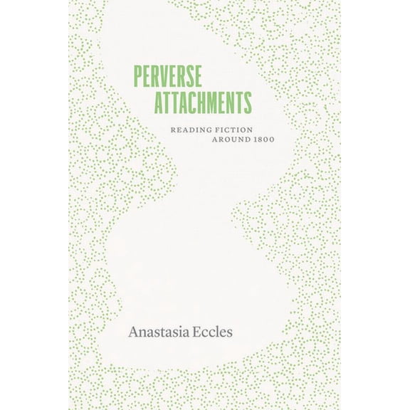 Thinking Literature Perverse Attachments: Reading Fiction Around 1800, (Paperback)