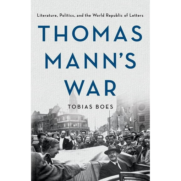 Thomas Mann's War: Literature, Politics, and the World Republic of Letters, (Paperback)