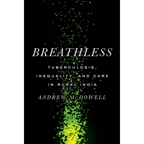 South Asia in Motion Breathless: Tuberculosis, Inequality, and Care in Rural India, (Paperback)