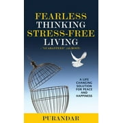 Fearless Thinking, Stress-Free Living: A Life Changing Solution for Peace and Happiness (Hardcover)