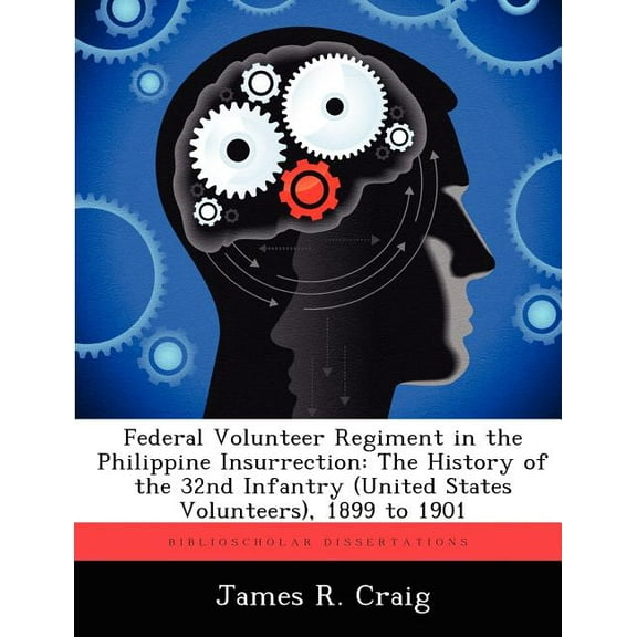Federal Volunteer Regiment in the Philippine Insurrection: The History of the 32nd Infantry (United States Volunteers), 1899 to 1901 (Paperback)