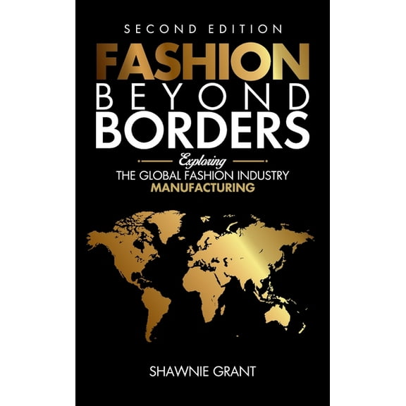 Fashion Beyond Borders: Exploring The Global Fashion Industry Manufacturing, (Hardcover)