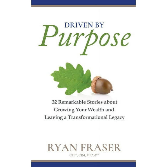 Driven by Purpose: 32 Remarkable Stories about Growing Your Wealth and Leaving a Transformational Legacy, (Paperback)