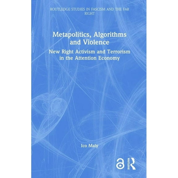 Routledge Studies in Fascism and the Far Metapolitics, Algorithms and Violence: New Right Activism and Terrorism in the Attention Economy, (Hardcover)