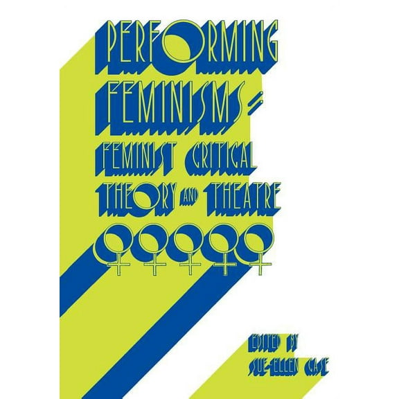 Performing Feminisms: Feminist Critical Theory and Theatre (Paperback)