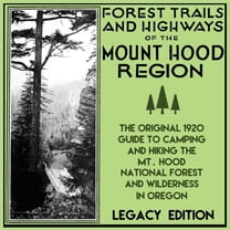 Historic American Outdoors Destinations: Forest Trails And Highways Of The Mount Hood Region (Legacy Edition): The Classic 1920 Guide To Camping And Hiking The Mt. Hood National Forest And Wilderness