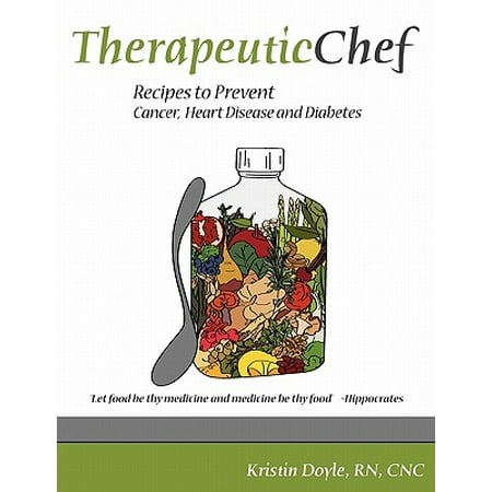 Therapeutic Chef : Recipes to Prevent Cancer, Heart Disease and