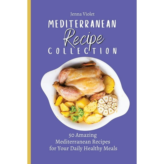 Mediterranean Recipe Collection: 50 Amazing Mediterranean Recipes for Your Daily Healthy Meals, (Paperback)