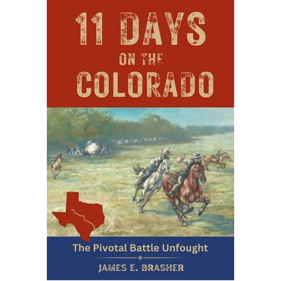 Eleven Days on the Colorado: The Standoff Between the Texian and Mexican Armies and the Pivotal Battle Unfought, (Paperback)