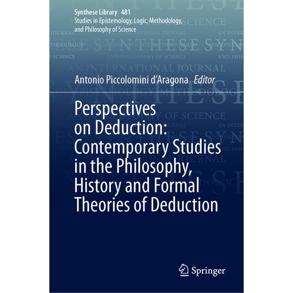 Synthese Library Perspectives on Deduction: Contemporary Studies in the Philosophy, History and Formal Theories of Deduction, Book 481, (Hardcover)