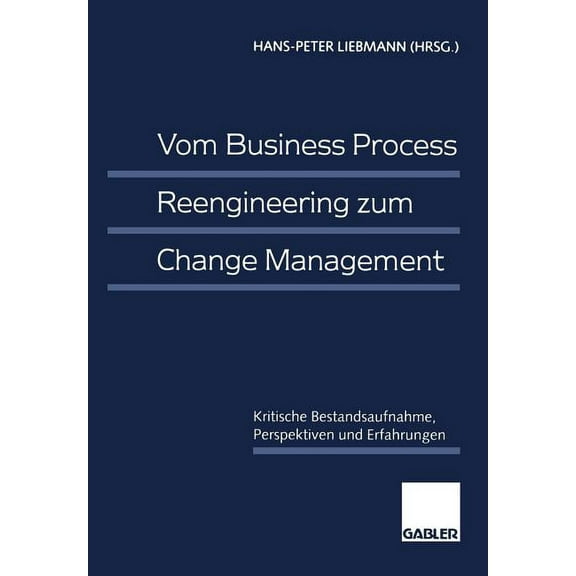 Vom Business Process Reengineering Zum Change Management: Kritische Bestandsaufnahme, Perspektiven Und Erfahrungen, (Paperback)