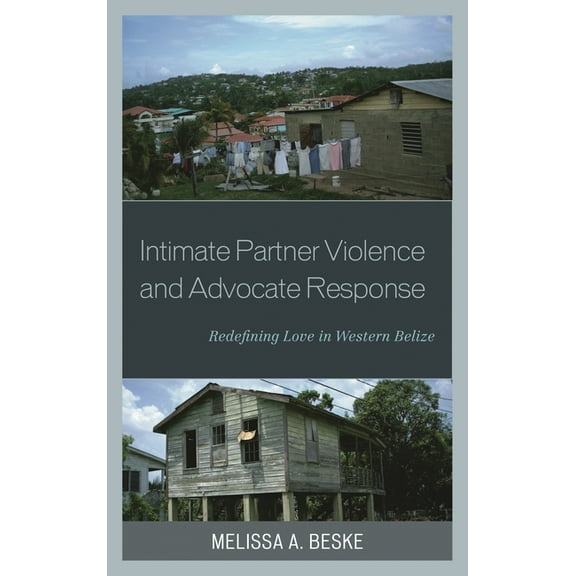 Anthropology of Well-Being: Individual, Intimate Partner Violence and Advocate Response: Redefining Love in Western Belize, (Hardcover)