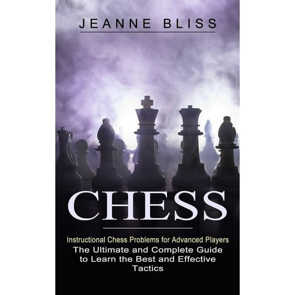 Chess: Instructional Chess Problems for Advanced Players (The Ultimate and Complete Guide to Learn the Best and Effectiv, (Paperback)