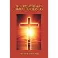 thumbnail image 1 of The Paganism in Our Christianity, 1 of 1