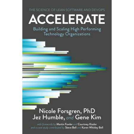 Accelerate : The Science of Lean Software and DevOps: Building and Scaling High Performing Technology