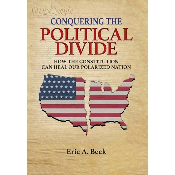 Conquering the Political Divide: How the Constitution Can Heal Our Polarized Nation, (Hardcover)