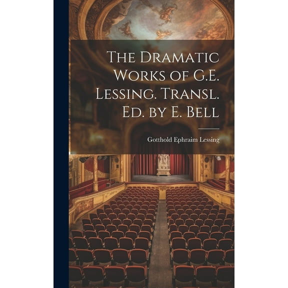 The Dramatic Works of G.E. Lessing. Transl. Ed. by E. Bell (Hardcover)
