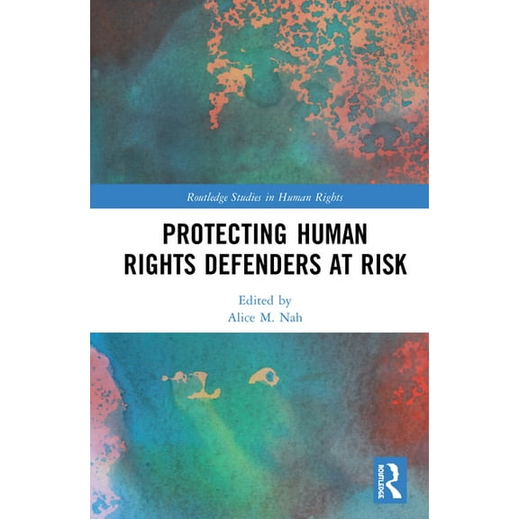Routledge Studies in Human Rights Protecting Human Rights Defenders at Risk, (Hardcover)