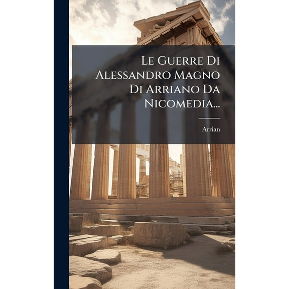 Le Guerre Di Alessandro Magno Di Arriano Da Nicomedia..., (Hardcover)