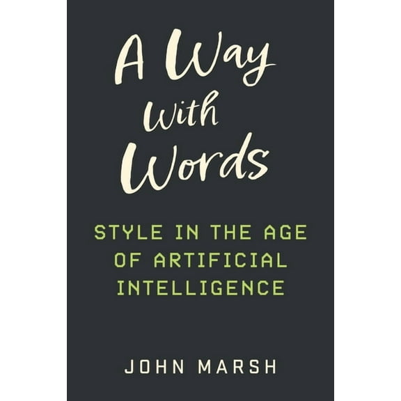 A Way with Words: Style in the Age of Artificial Intelligence, (Paperback)