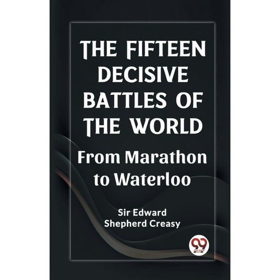 The Fifteen Decisive Battles of the World From Marathon to Waterloo, (Paperback)