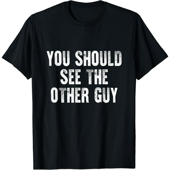 You Should See The Other Guy T-Shirt Men women T-shirt black, gift. Sizes: S, M,L, XL, 2XL, 3XL, 4XL