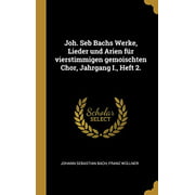 Joh. Seb Bachs Werke, Lieder und Arien fr vierstimmigen gemoischten Chor, Jahrgang I., Heft 2. (Hardcover)
