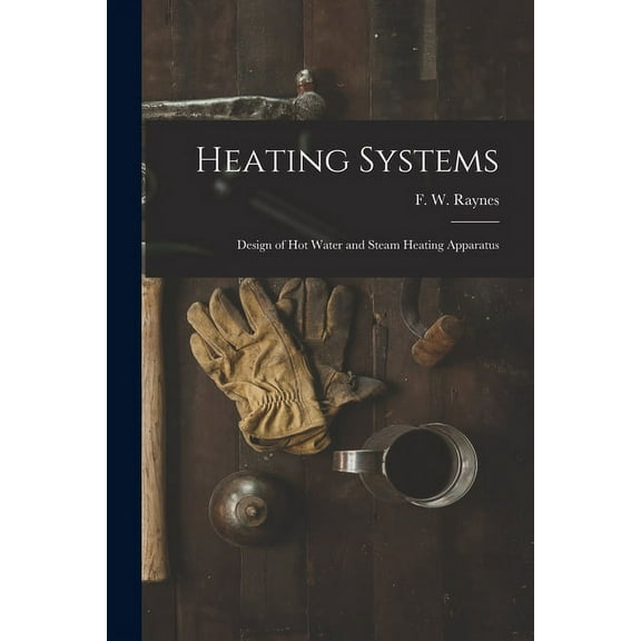 Heating Systems: Design of Hot Water and Steam Heating Apparatus, (Paperback)