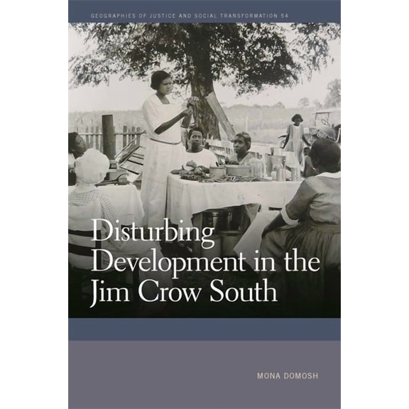 Geographies of Justice and Social Transf Disturbing Development in the Jim Crow South, (Hardcover)