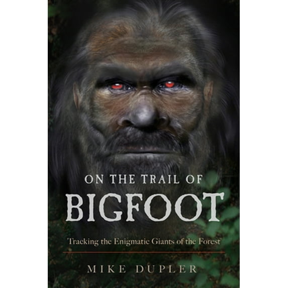 Pre-Owned On the Trail of Bigfoot: Tracking the Enigmatic Giants of the Forest (Paperback) 1632651726 9781632651723