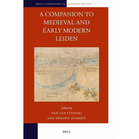 Brill's Companions to European Hist A Companion to Medieval and Early Modern Leiden, Book 31, (Hardcover)
