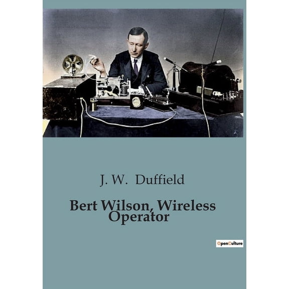 Bert Wilson, Wireless Operator: A Tale of Adventure and Heroism on the High Seas, (Paperback)