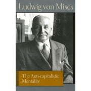 LUDWIG VON MISES; BETTINA BIEN GREAVES Lib Works Ludwig Von Mises PB: ANTI-CAPITALISTIC MENTALITY, THE (Paperback)