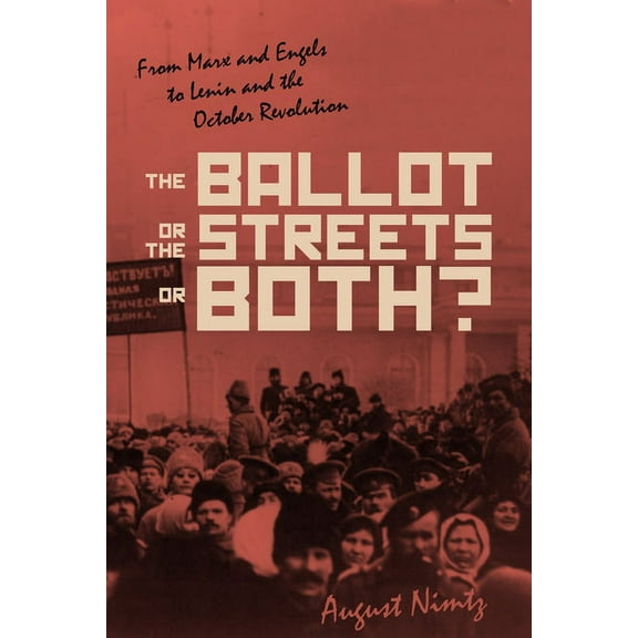 The Ballot, the Streets--Or Both: From Marx and Engels to Lenin and the October Revolution, (Paperback)